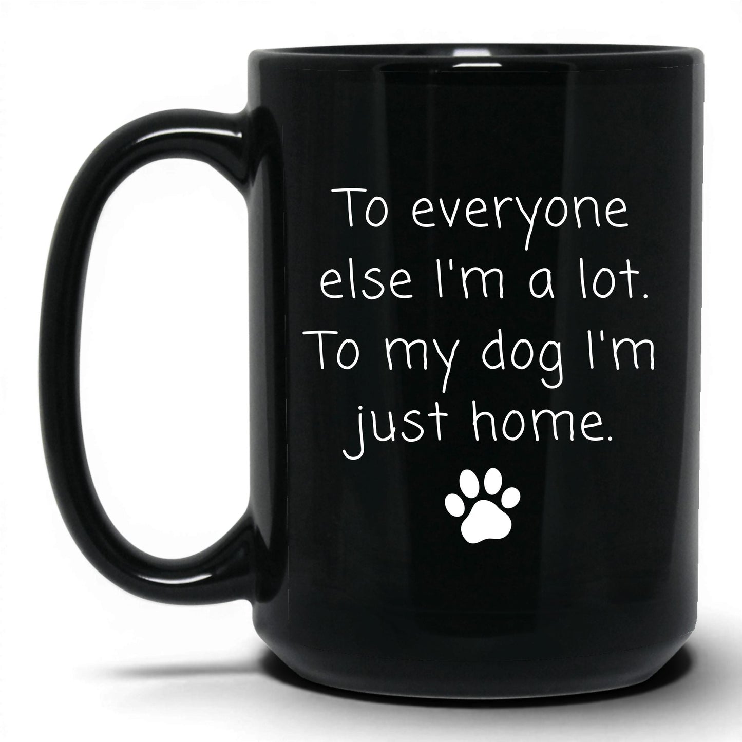 To My Dog I'm Just Home Mug – 15oz Black Mug