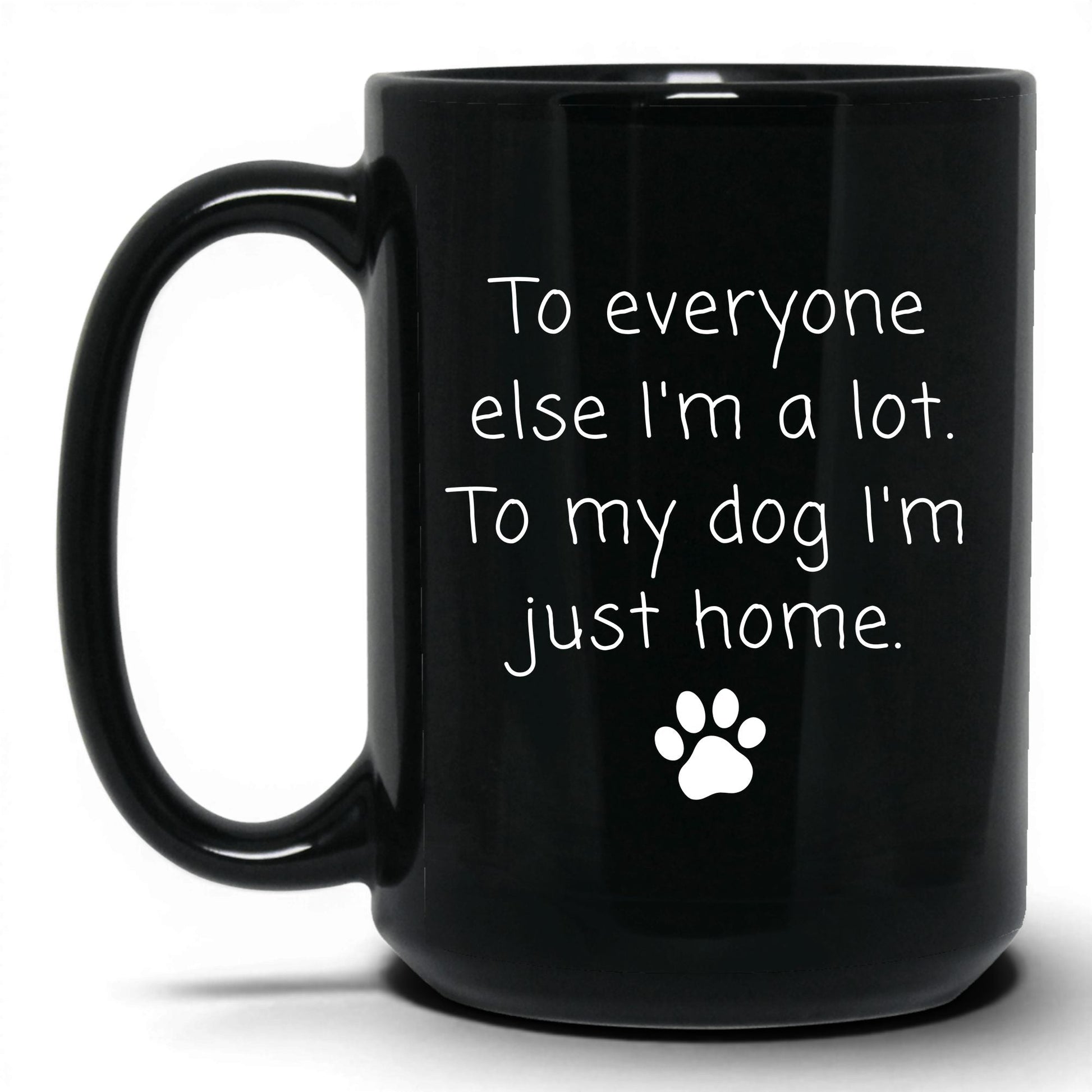 To My Dog I'm Just Home Mug – 15oz Black Mug