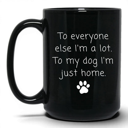 To My Dog I'm Just Home Mug – 15oz Black Mug