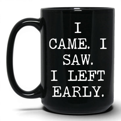 I Came I Saw I Left Early Mug – 15oz Black Mug