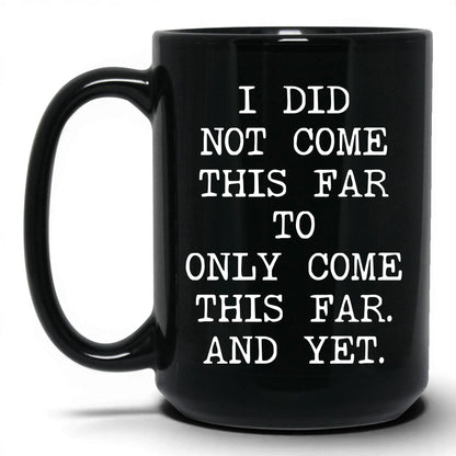 Did Not Come This Far Coffee Mug