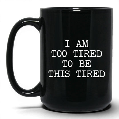 Too Tired to Be This Tired Coffee Mug