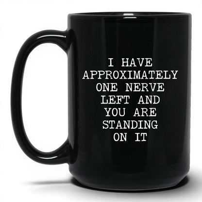 One Nerve Left Standing On It Coffee Mug