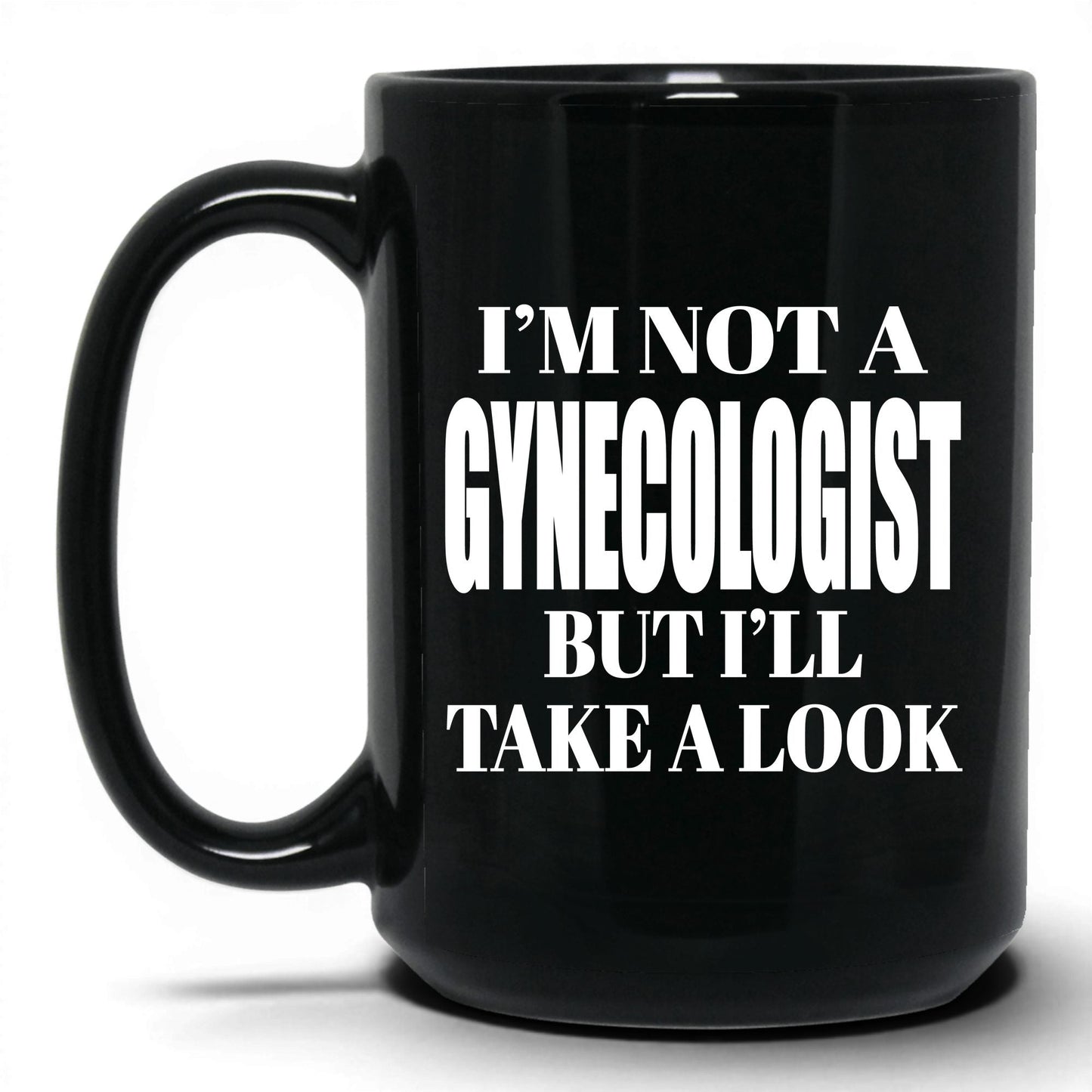 Not a Gynecologist But I'll Look Mug – 15oz Black Mug