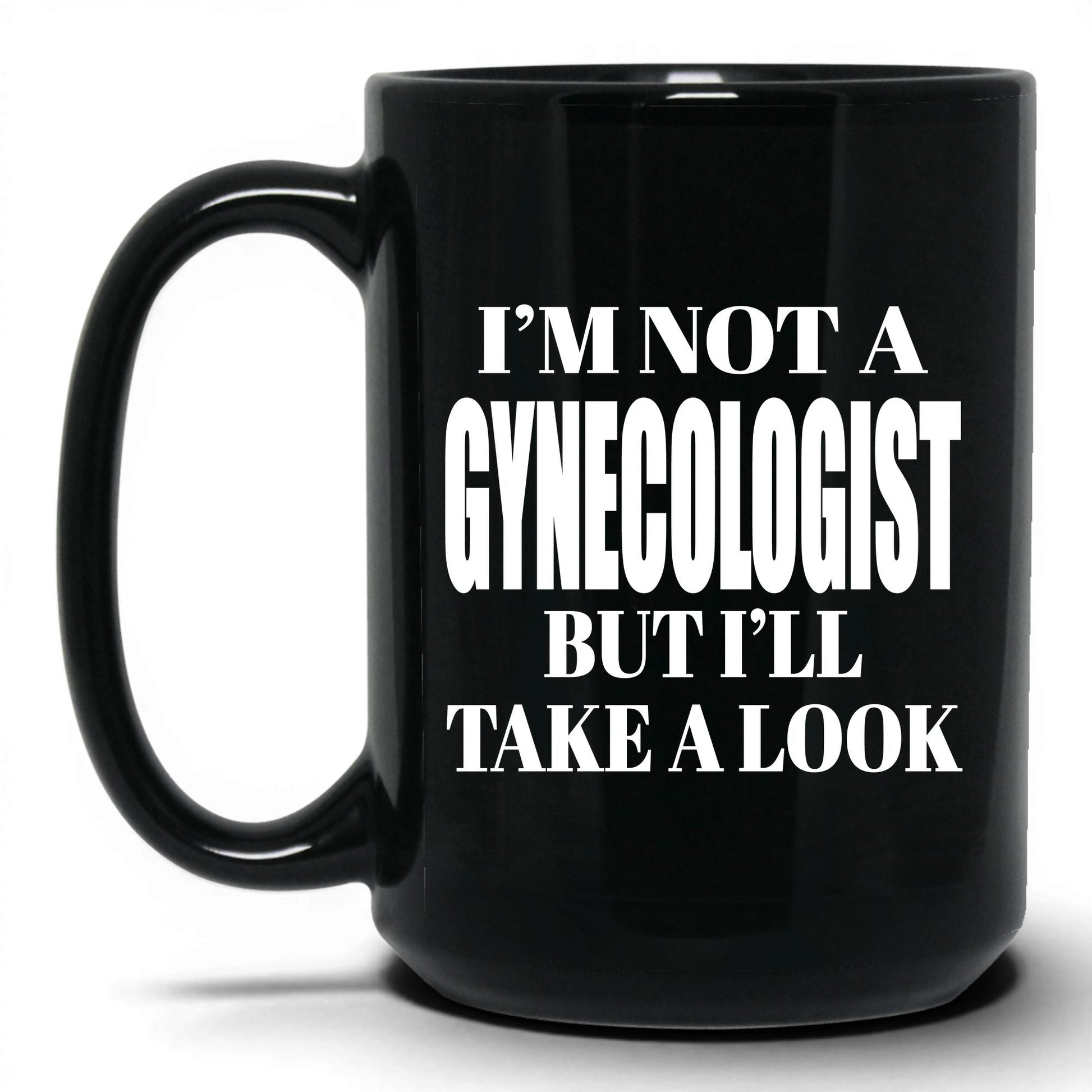 Not a Gynecologist But I'll Look Mug – 15oz Black Mug