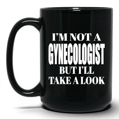 Not a Gynecologist But I'll Look Mug – 15oz Black Mug