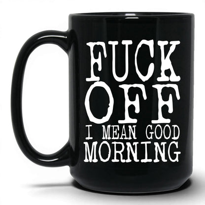 F*ck Off I Mean Good Morning Mug – 15oz Black Mug