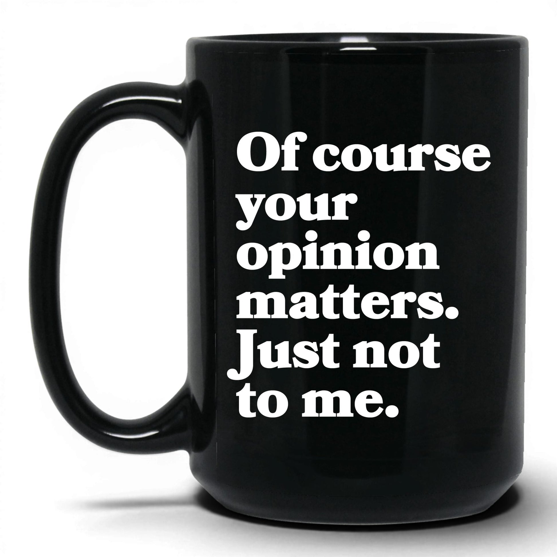Opinion Matters Just Not to Me Mug – 15oz Black Mug