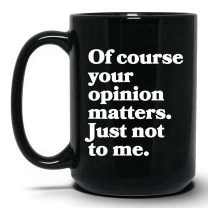 Opinion Matters Just Not to Me Mug – 15oz Black Mug