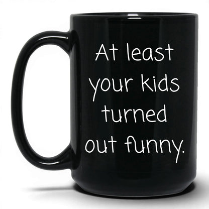 At Least We Turned Out Funny Mug – 15oz Black Mug