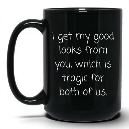 The Good Looks Are From You Mug – 15oz Black Mug