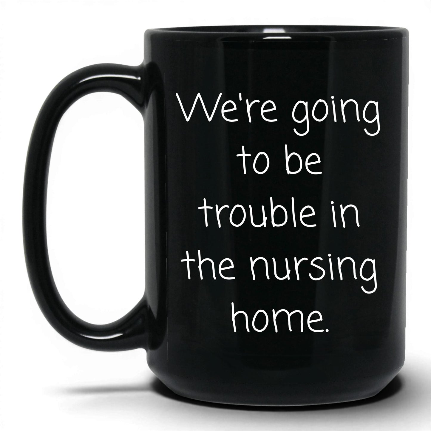 Trouble in the Nursing Home Mug – 15oz Black Mug