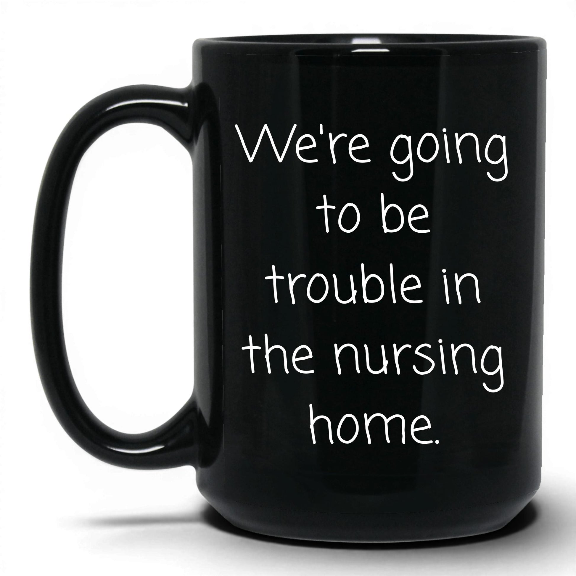 Trouble in the Nursing Home Mug – 15oz Black Mug
