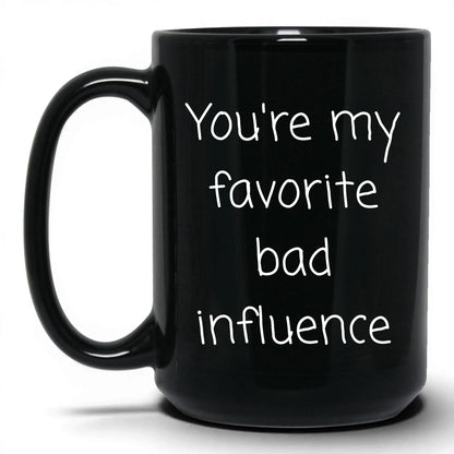 Your Favorite Bad Influence Mug – 15oz Black Mug