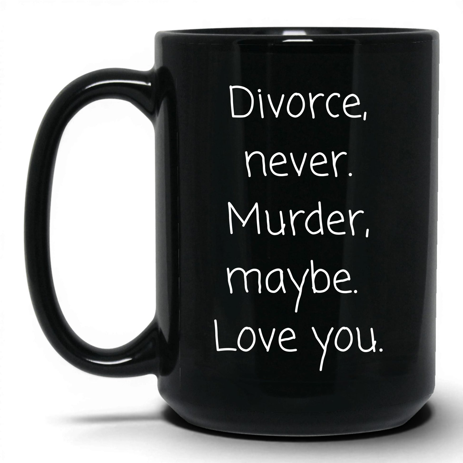 Divorce Never Murder Maybe Mug – 15oz Black Mug