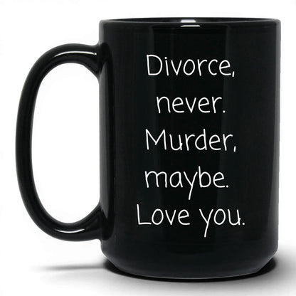 Divorce Never Murder Maybe Mug – 15oz Black Mug