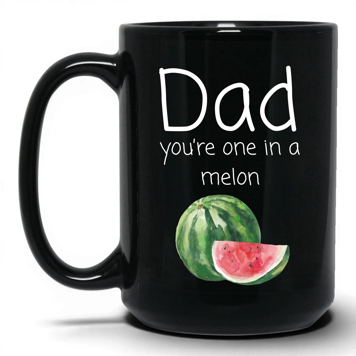 Dad You're One in a Melon Mug – 15oz Black Mug
