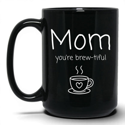 Mom You're Brew-Tiful Mug – 15oz Black Mug