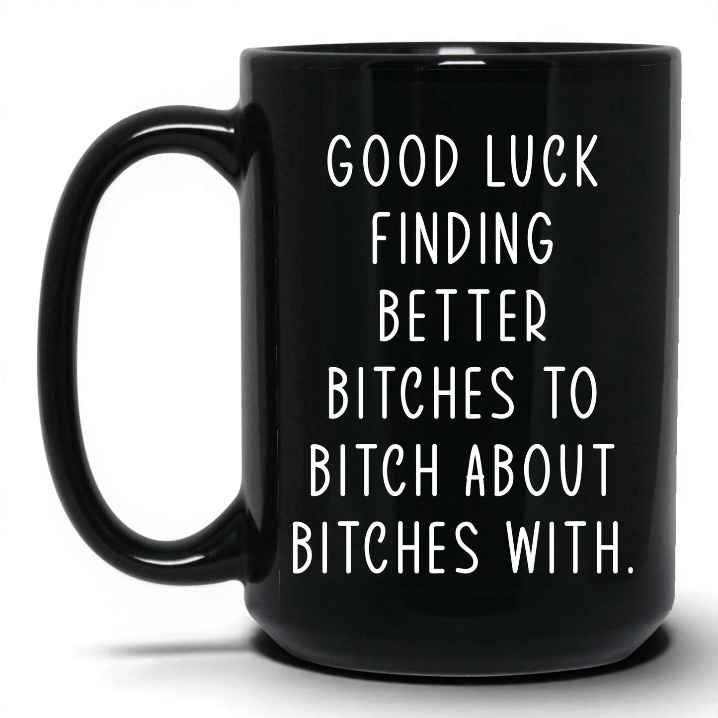 Better B*tches to B*tch With Mug – 15oz Black Mug