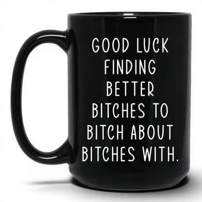 Better B*tches to B*tch With Mug – 15oz Black Mug