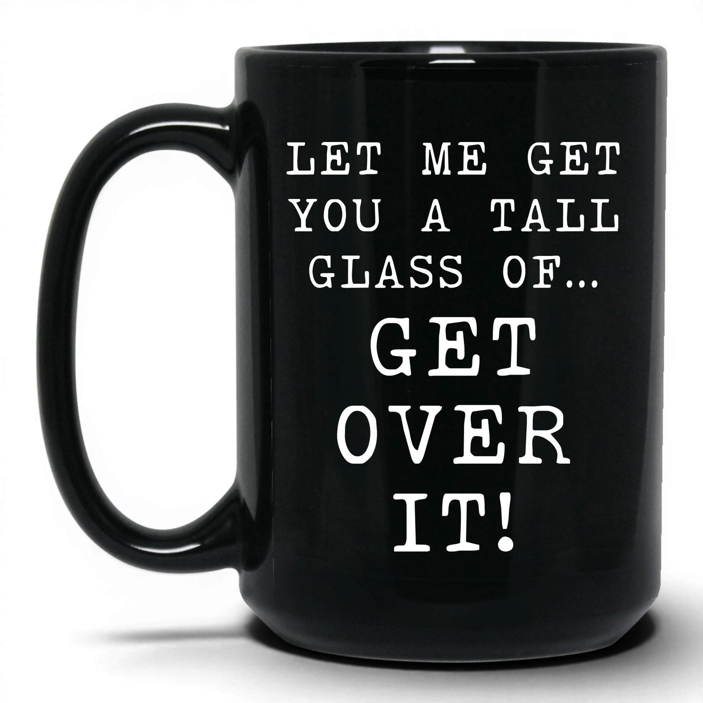 A Tall Glass of Get Over It Mug – 15oz Black Mug