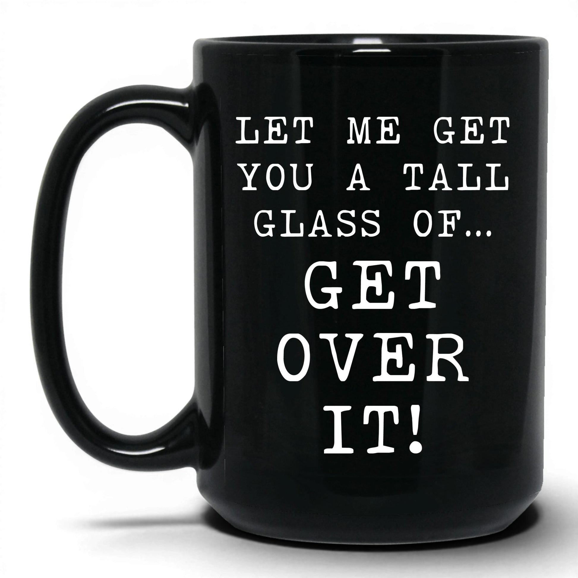 A Tall Glass of Get Over It Mug – 15oz Black Mug