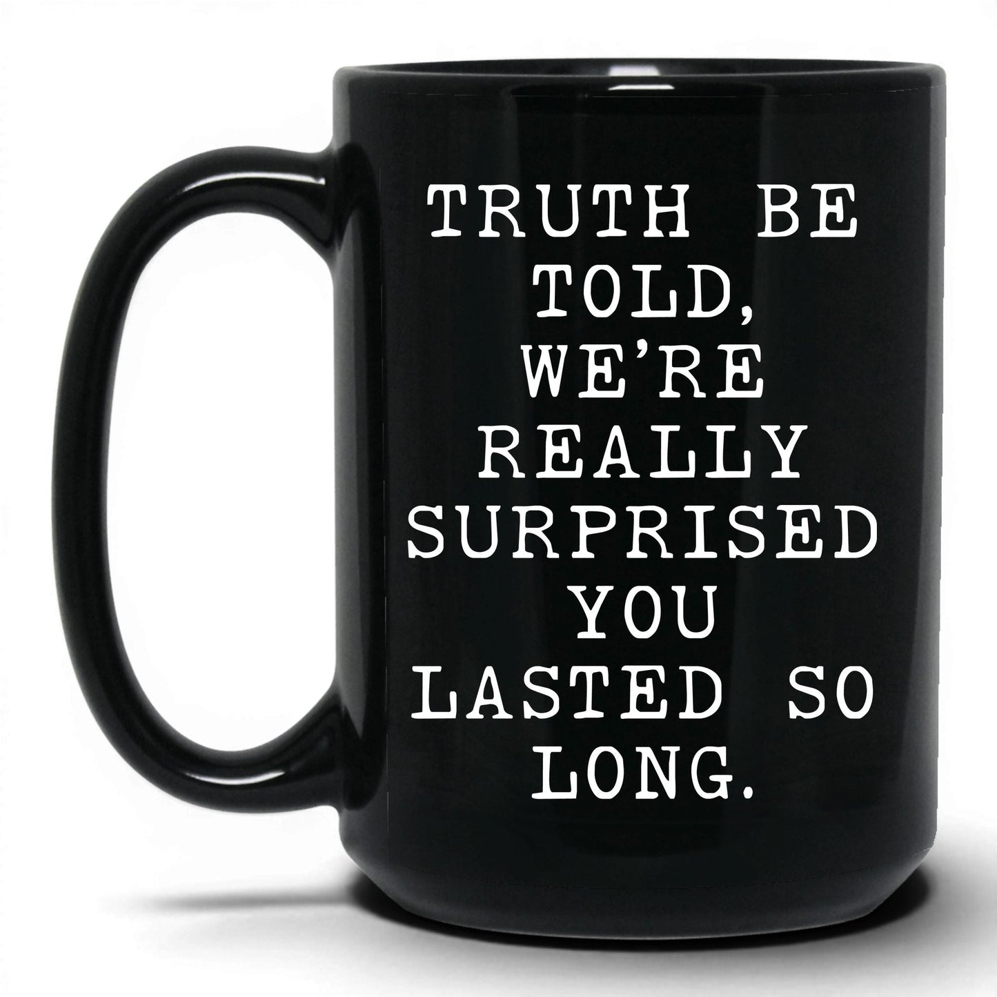 Surprised You Lasted This Long Mug – 15oz Black Mug