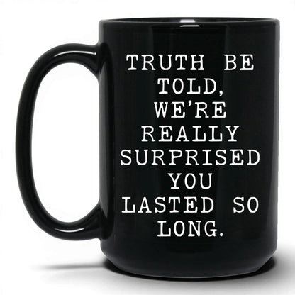 Surprised You Lasted This Long Mug – 15oz Black Mug