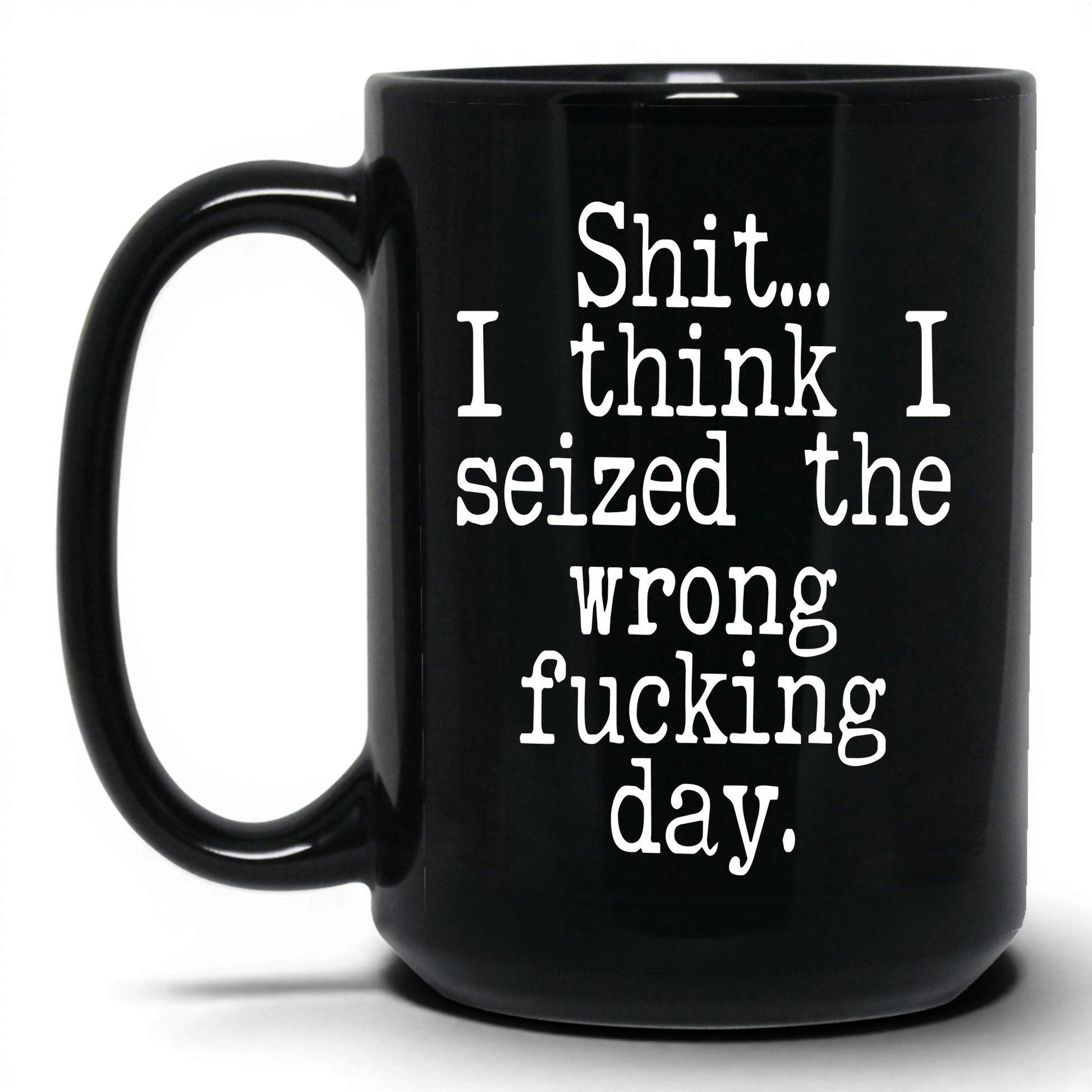 Seized the Wrong F*cking Day Mug – 15oz Black Mug