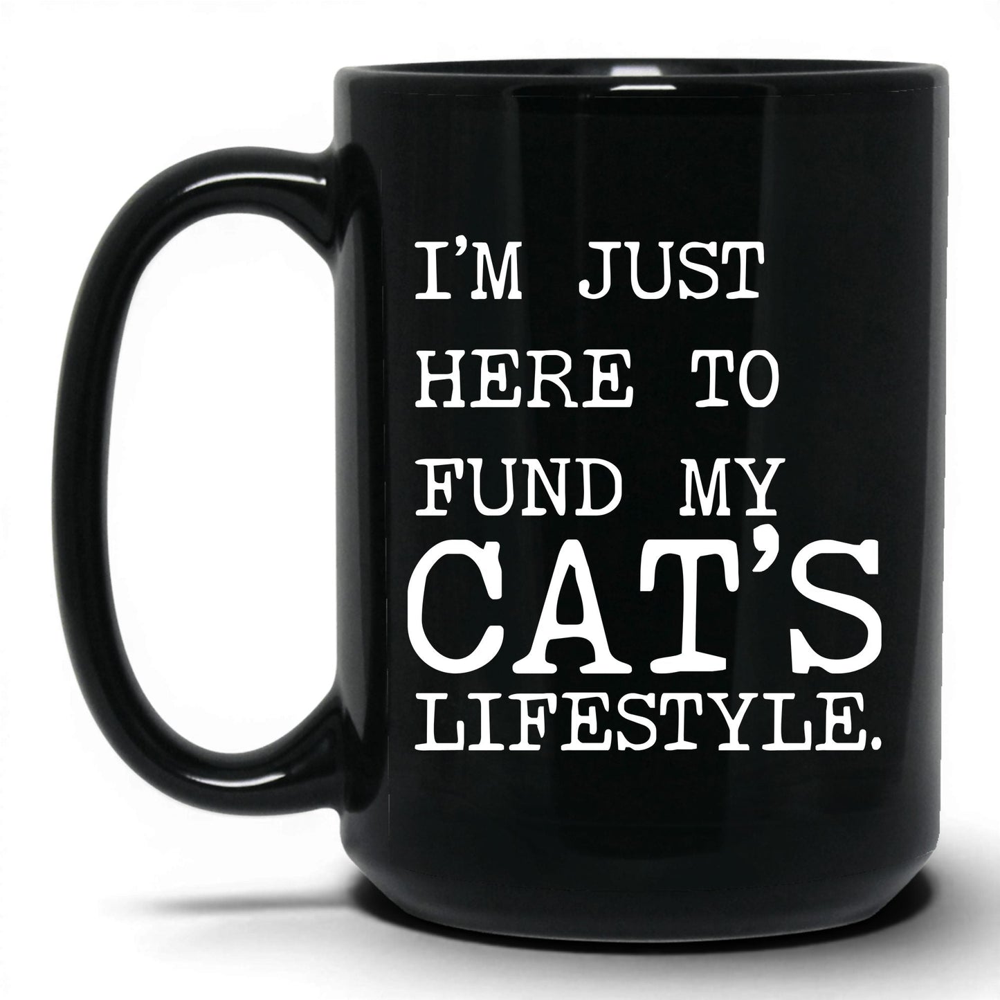 I’m Just Here to Fund My Cat’s Lifestyle 15oz black coffee mug