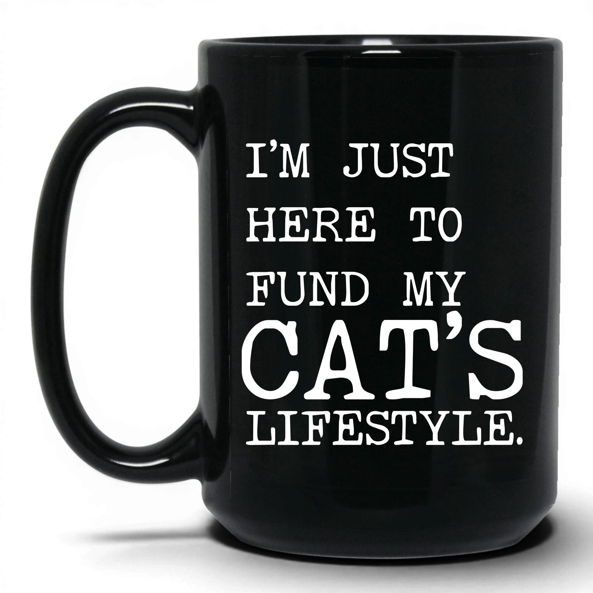 I’m Just Here to Fund My Cat’s Lifestyle 15oz black coffee mug