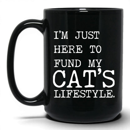 I’m Just Here to Fund My Cat’s Lifestyle 15oz black coffee mug