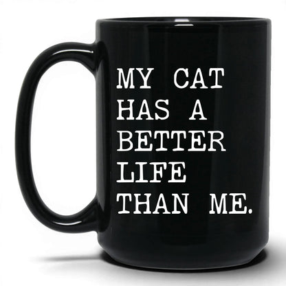 My Cat Has a Better Life Than Me 15oz black coffee mug