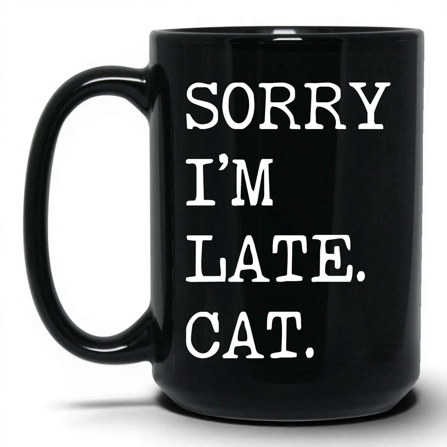 Sorry I'm Late My Cat 15oz black coffee mug