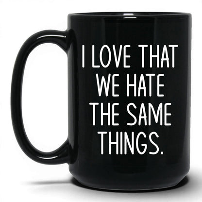 We Hate the Same Things Mug – 15oz Black Mug