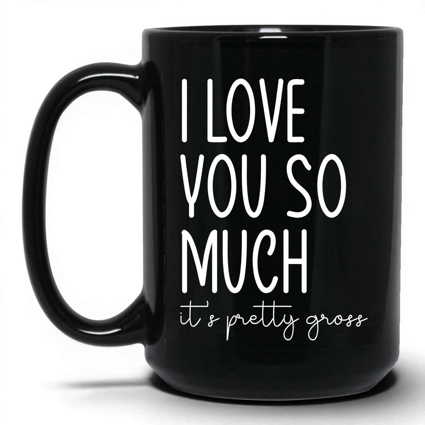 I Love You, It's Pretty Gross Mug – 15oz Black Mug
