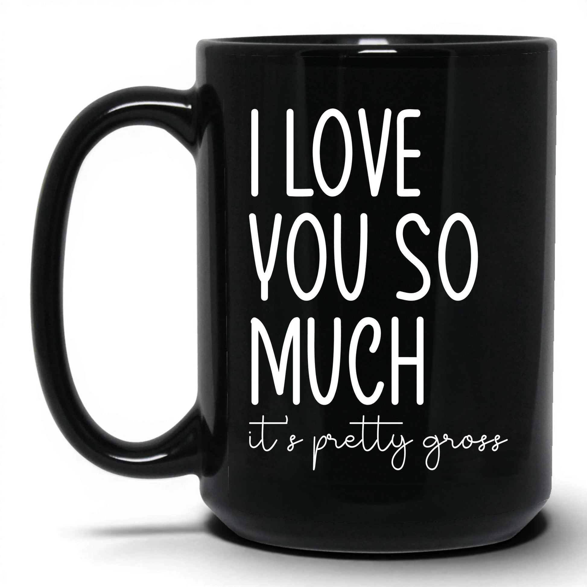 I Love You, It's Pretty Gross Mug – 15oz Black Mug