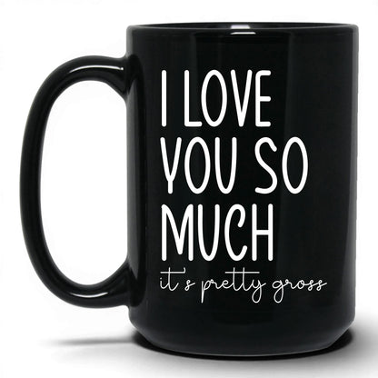 I Love You, It's Pretty Gross Mug – 15oz Black Mug