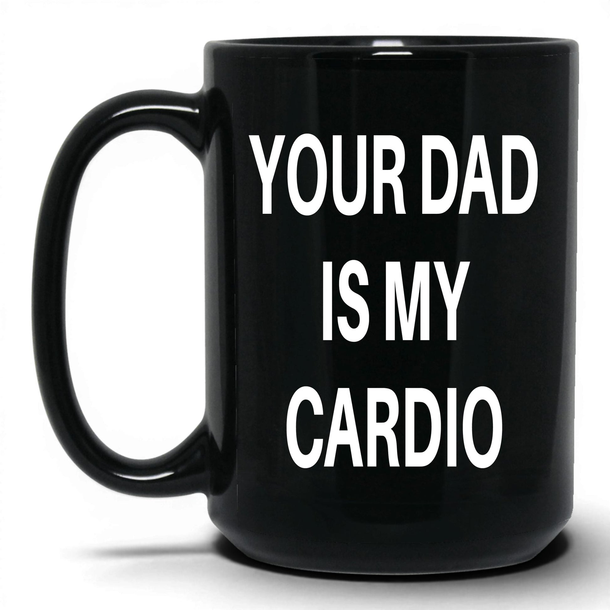 Your Dad Is My Cardio Mug – 15oz Black Mug