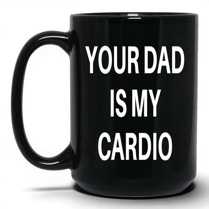 Your Dad Is My Cardio Mug – 15oz Black Mug