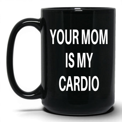 Your Mom Is My Cardio Mug – 15oz Black Mug