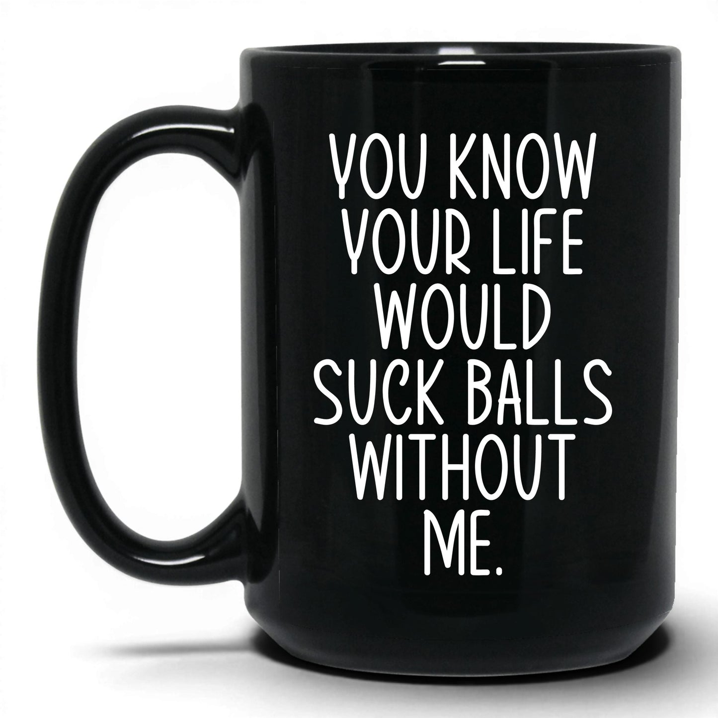 Your Life Would Suck Balls Mug – 15oz Black Mug