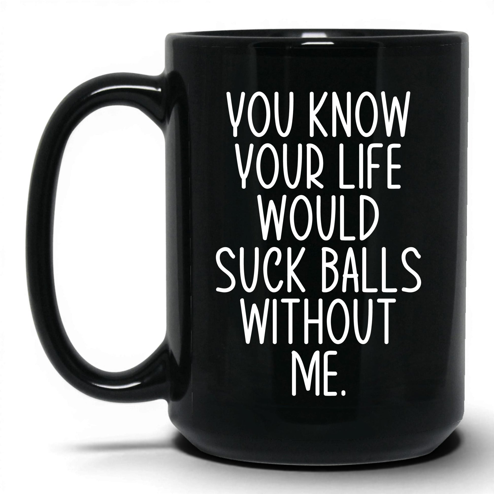 Your Life Would Suck Balls Mug – 15oz Black Mug