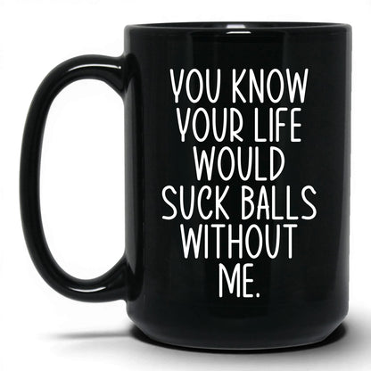 Your Life Would Suck Balls Mug – 15oz Black Mug