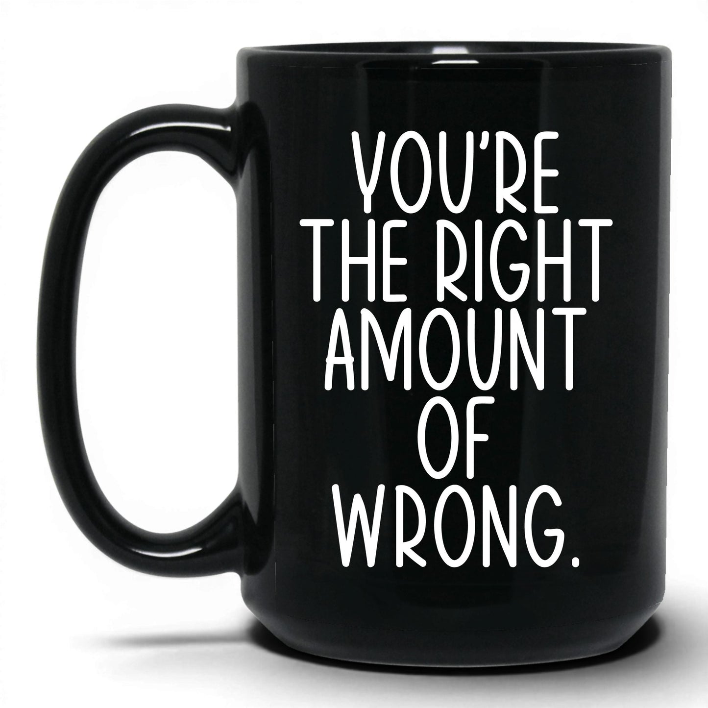You're the Right Amount of Wrong Mug – 15oz Black Mug
