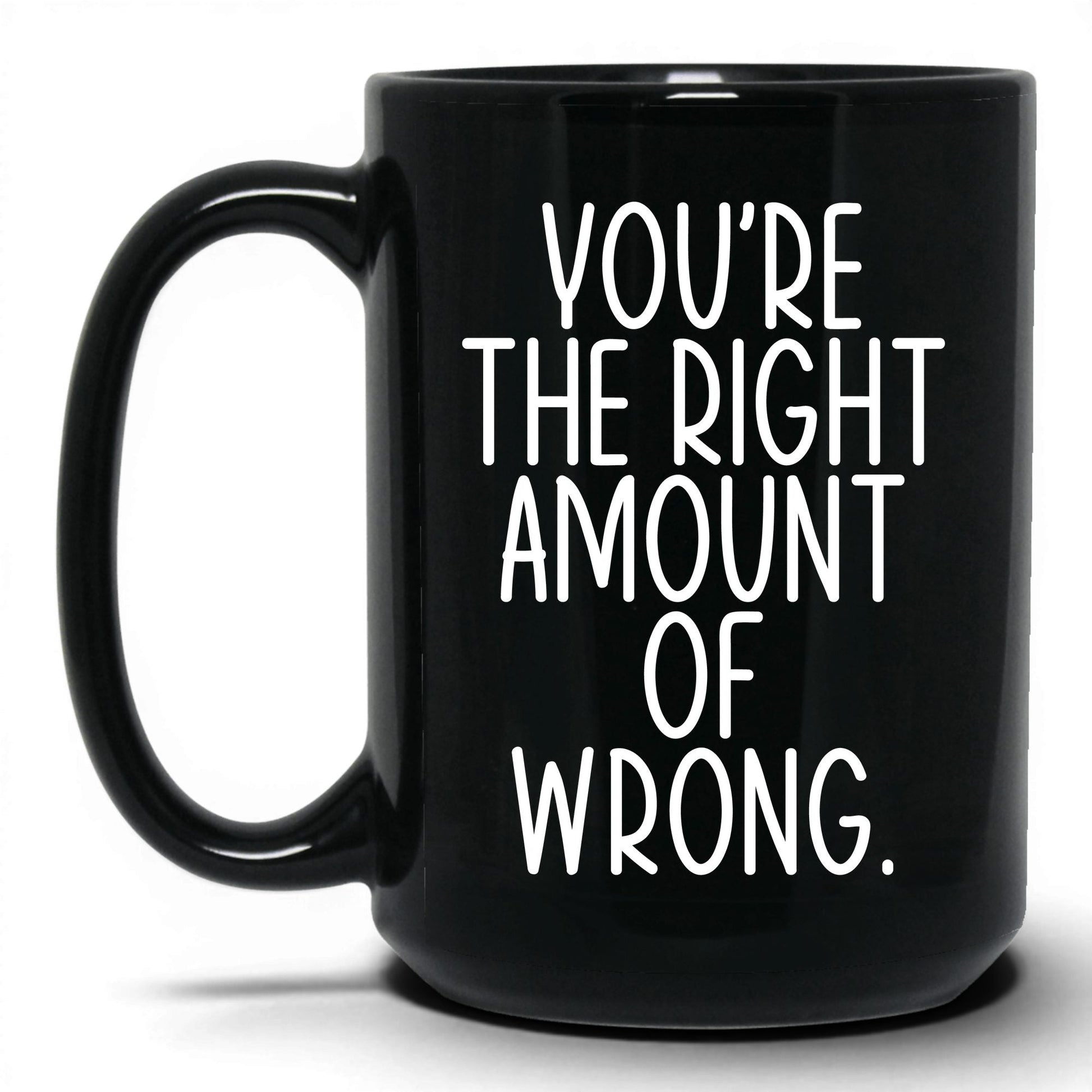 You're the Right Amount of Wrong Mug – 15oz Black Mug
