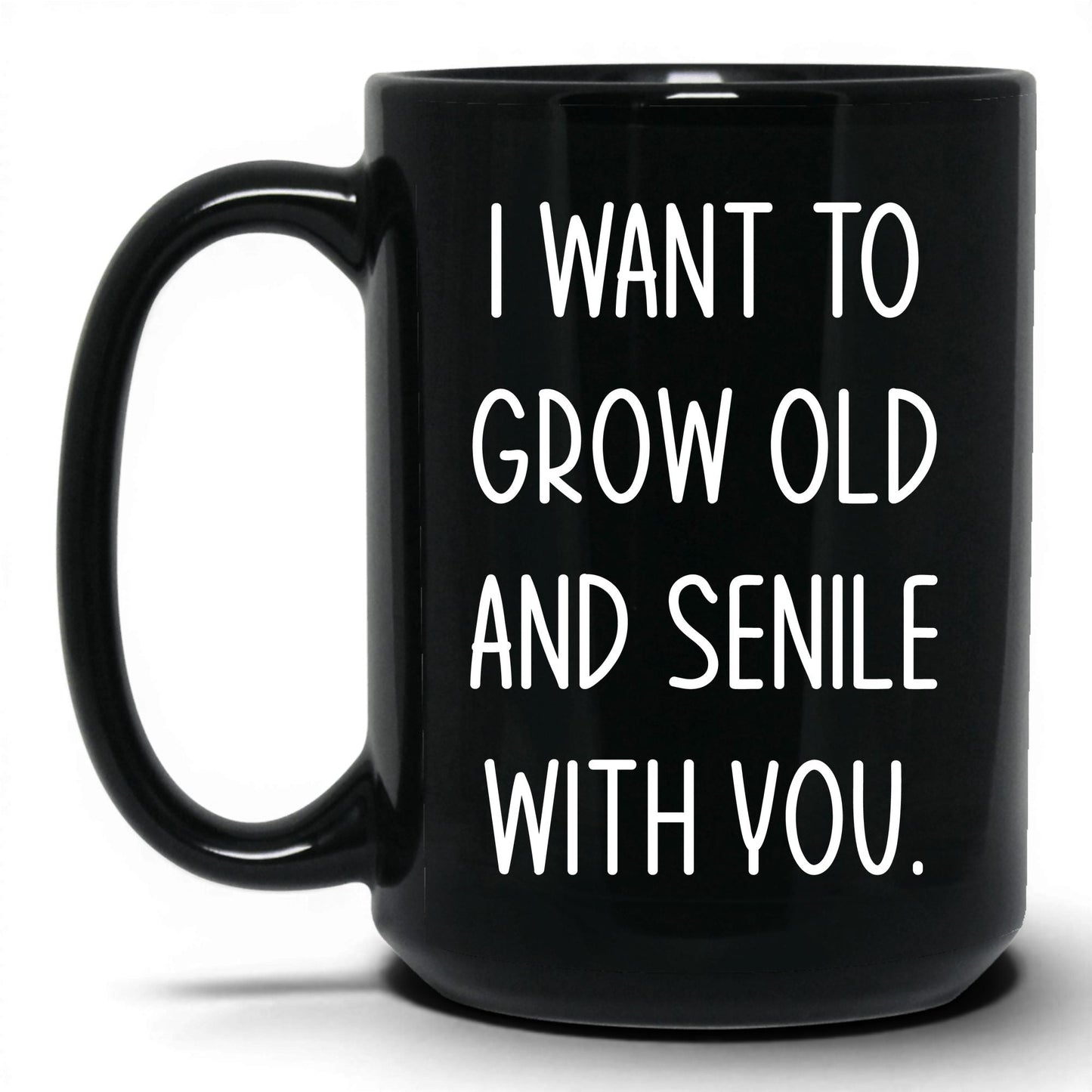 Grow Old and Senile With You Mug – 15oz Black Mug
