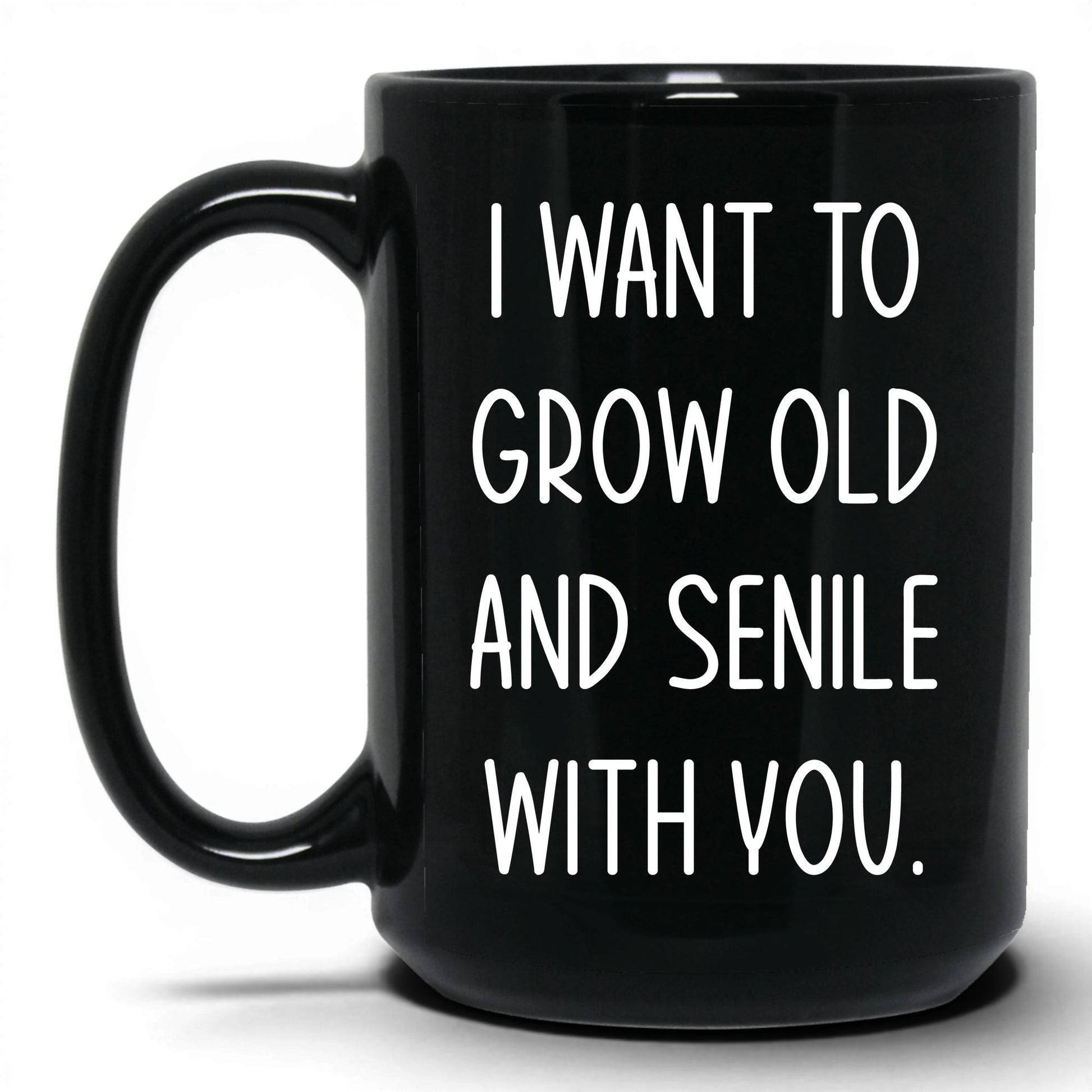 Grow Old and Senile With You Mug – 15oz Black Mug
