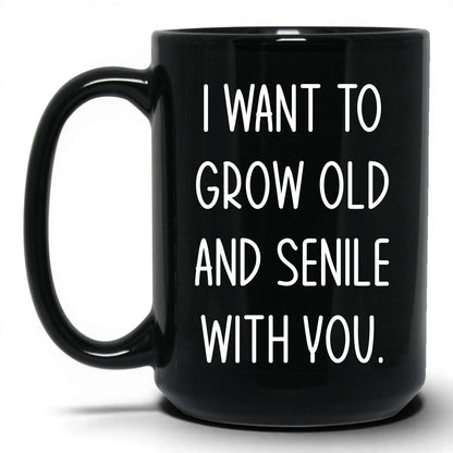 Grow Old and Senile With You Mug – 15oz Black Mug