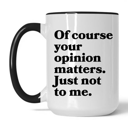 Lifestyle Photo #1 Opinion Matters Just Not to Me Mug